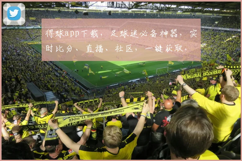 得球app下载，足球迷必备神器，实时比分、直播、社区，一键获取，三步安装