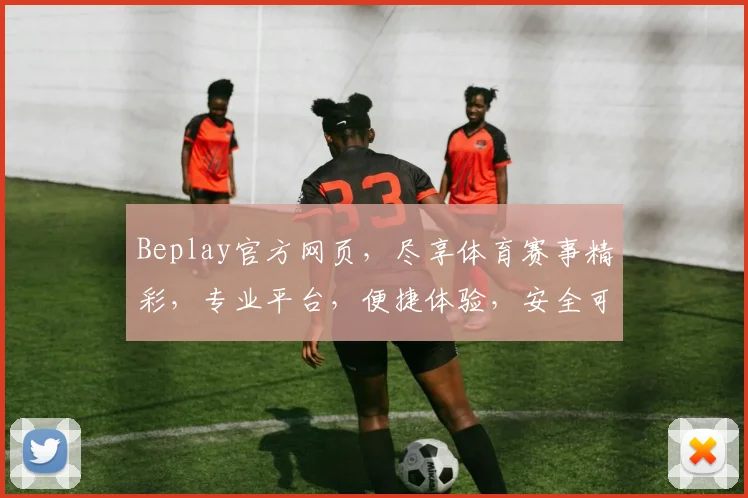 Beplay官方网页，尽享体育赛事精彩，专业平台，便捷体验，安全可靠，必看首选